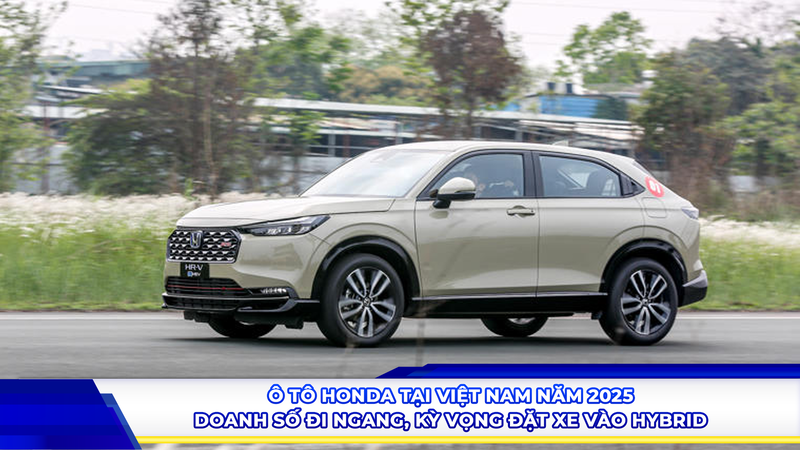 Ôtô Honda tại Việt Nam năm 2025: Doanh số đi ngang, kỳ vọng đặt vào xe hybrid
